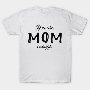 Mom - You are mom enough T-Shirt